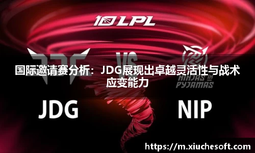 国际邀请赛分析：JDG展现出卓越灵活性与战术应变能力