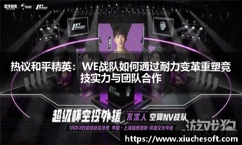 热议和平精英：WE战队如何通过耐力变革重塑竞技实力与团队合作