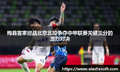 梅县客家迎战北京北控争夺中甲联赛关键三分的激烈对决